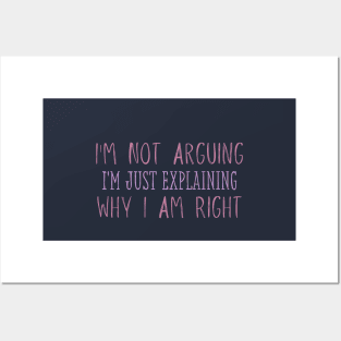 I'm Not Arguing I'm Just Explaining Why I Am Right Posters and Art